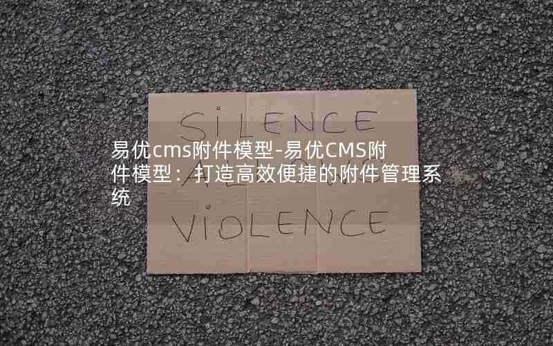 易优cms附件模型-易优CMS附件模型:打造高效便捷的附件管理系统