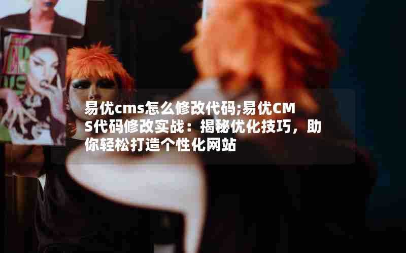 易优cms怎么修改代码;易优CMS代码修改实战:揭秘优化技巧,助你轻松打造个性化网站