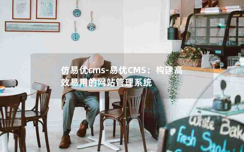 仿易优cms-易优CMS:构建高效易用的网站管理系统