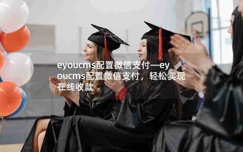 eyoucms配置微信支付—eyoucms配置微信支付,轻松实现在线收款