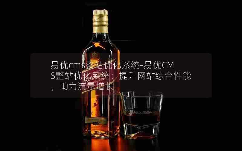 易优cms整站优化系统-易优CMS整站优化系统:提升网站综合性能,助力流量增长