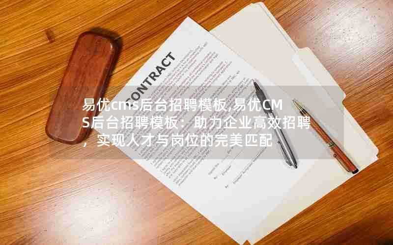 易优cms后台招聘模板,易优CMS后台招聘模板:助力企业高效招聘,实现人才与岗位的完美匹配