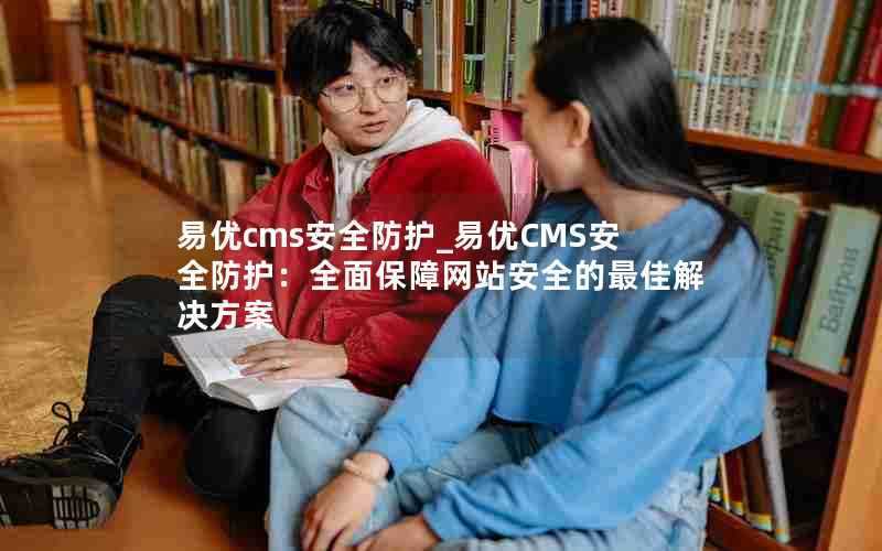 易优cms安全防护_易优CMS安全防护:全面保障网站安全的最佳解决方案