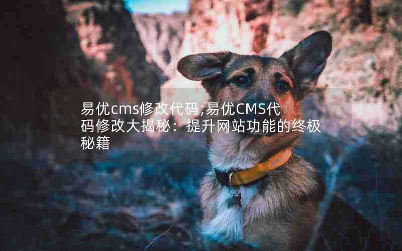 易优cms修改代码;易优CMS代码修改大揭秘:提升网站功能的终极秘籍