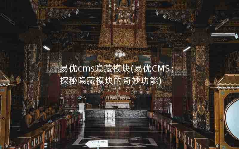 易优cms隐藏模块(易优CMS:探秘隐藏模块的奇妙功能)