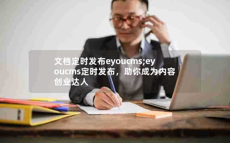 文档定时发布eyoucms;eyoucms定时发布,助你成为内容创业达人