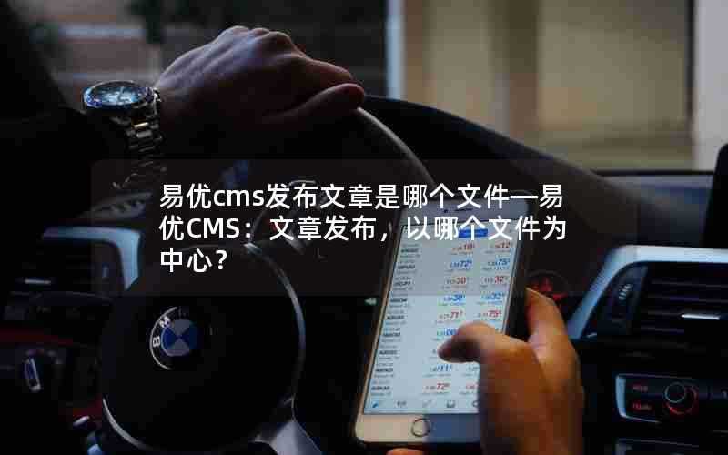 易优cms发布文章是哪个文件—易优CMS:文章发布,以哪个文件为中心?