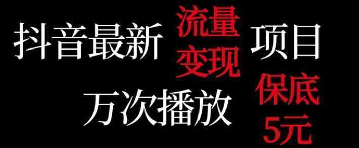 抖音流量变现,万次播放保底5元,额外收入