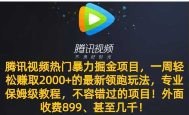 腾讯视频热门暴力掘金项目,一周轻松赚取2000+的最新领跑玩法,专业保姆级教程