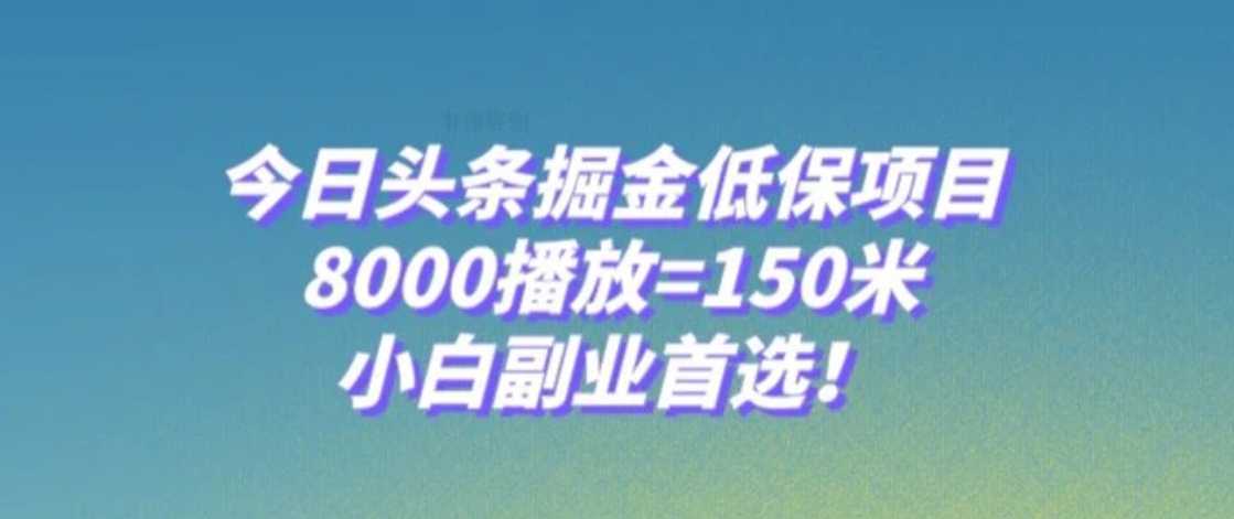 今日头条掘金低保项目,8000播放=150米,小白副业首选【揭秘】
