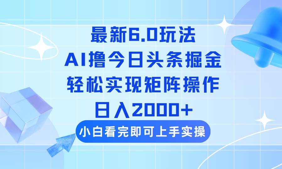 今日头条最新6.0玩法，思路简单，复制粘贴，轻松实现矩阵日入2000+