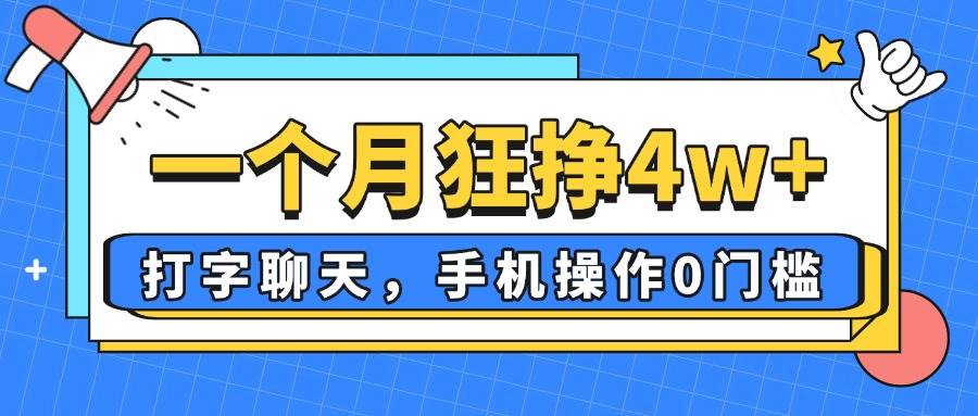 一个月狂挣4w+，打字聊天，手机操作0门槛，新手小白都能做！
