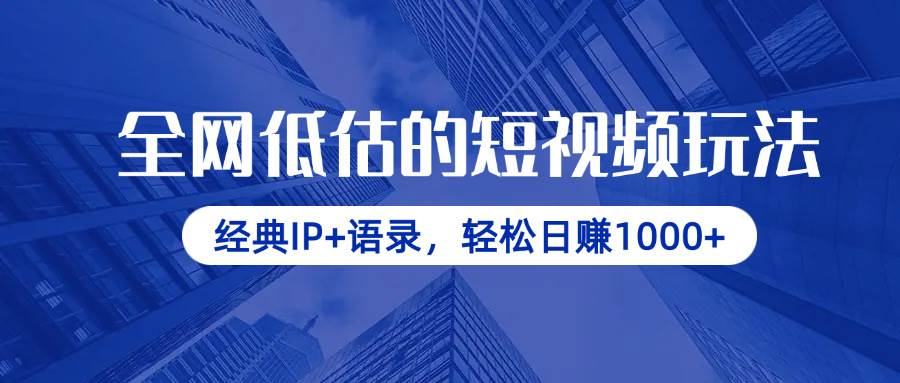全网低估的短视频玩法，经典IP+语录，轻松日赚1000+