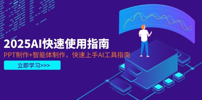 2025AI快速使用指南，PPT制作+智能体制作，快速上手AI工具指南