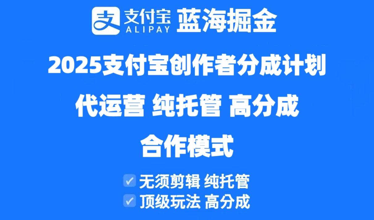 2025支付宝创作者分成计划代运营，纯托管，高分成，合作模式！
