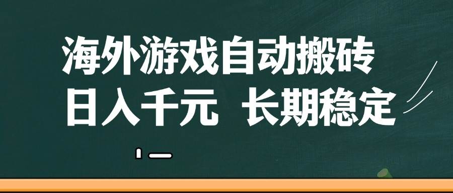 海外游戏自动搬砖，无脑操作，日入千元，长期稳定收益