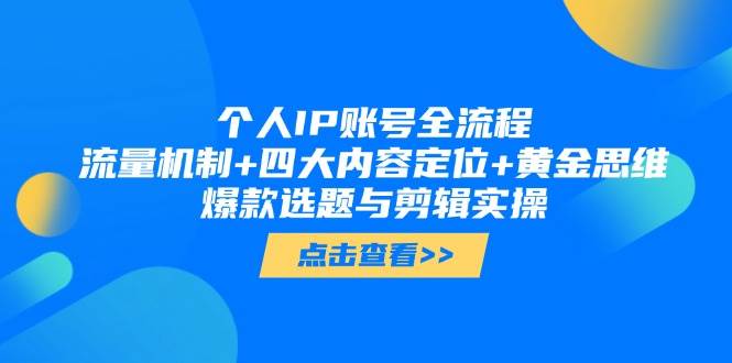个人IP账号全流程：流量机制+四大内容定位+黄金思维, 爆款选题与剪辑实操