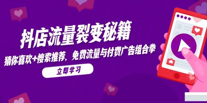 抖店流量裂变秘籍，猜你喜欢，搜索推荐，免费流量与付费广告组合拳