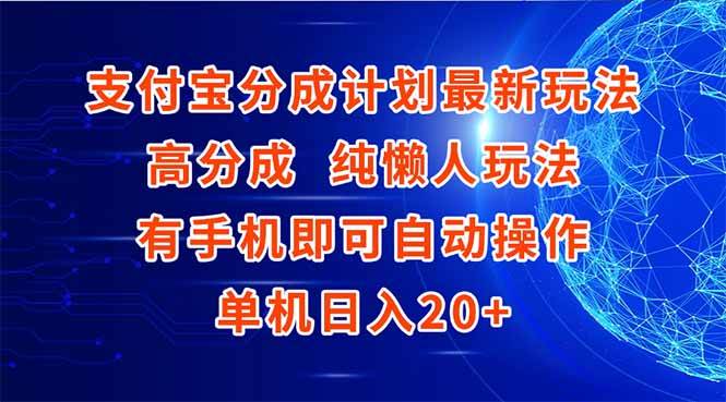 支付宝分成计划最新玩法，高成分 纯懒人玩法，有手机即可操作 单机日入20+