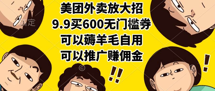 美团外卖放大招，9.9买600无门槛券，可以薅羊毛自用，可以推广赚佣金