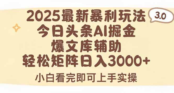 2025年今日头条最新暴利玩法3.0，一键生成爆款，轻松实现矩阵日入3000+