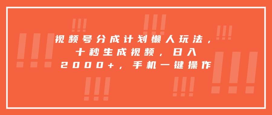 视频号分成计划懒人玩法，十秒生成视频，日入2000+，手机一键操作