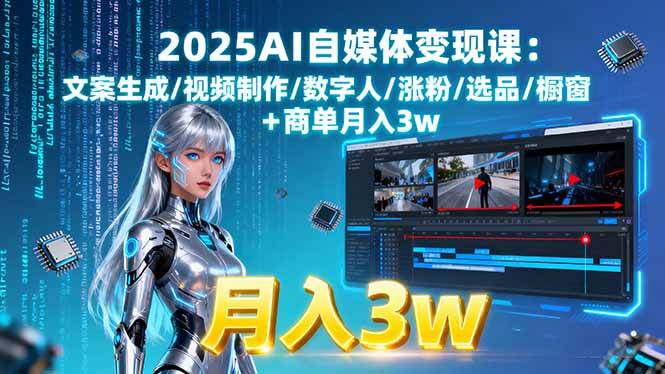 2025AI自媒体变现课:文案生成/视频制作/数字人/涨粉/选品/橱窗+商单月入3w