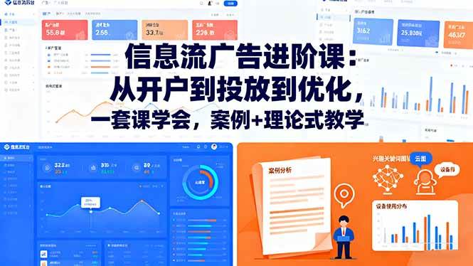 信息流广告进阶课：从开户到投放到优化，一套课学会，案例+理论式教学