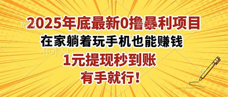 2025年底最新0撸暴利项目，在家也能躺赚，1元秒提现，有手就行！
