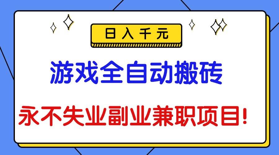 游戏全自动搬砖，日入千元，永不失业副业兼职项目！