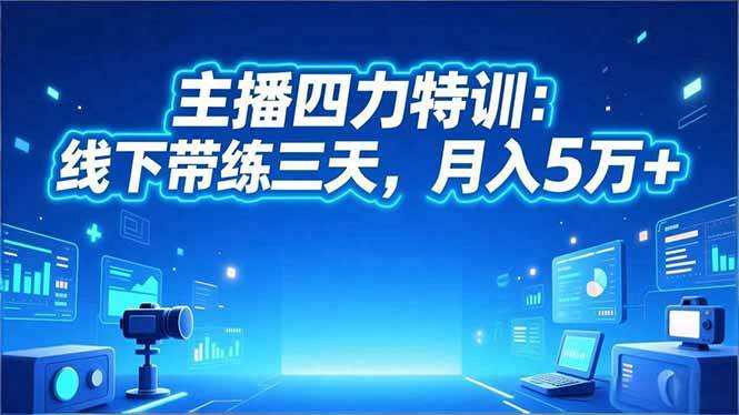 ‌主播四力特训：线下带练三天，月入5万+‌