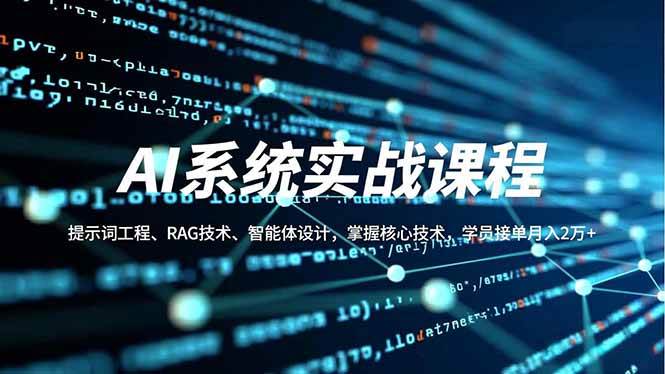 AI系统实战课程，提示词工程、RAG技术、智能体设计，掌握核心技术，学员接单月入2万+