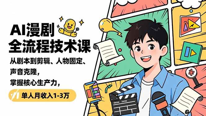 AI漫剧全流程技术课，从剧本到剪辑、人物固定、声音克隆，掌握核心生产力，单人月收入1-3万